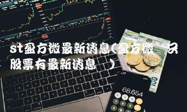 st盈方微最新消息(盈方微这只股票有最新消息吗)(1)